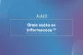 Aula 3 - Onde estão as informações?